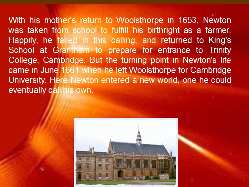 With his mother's return to Woolsthorpe in 1653, Newton was taken from school to